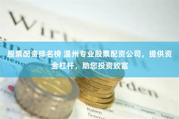 股票配资排名榜 温州专业股票配资公司，提供资金杠杆，助您投资致富