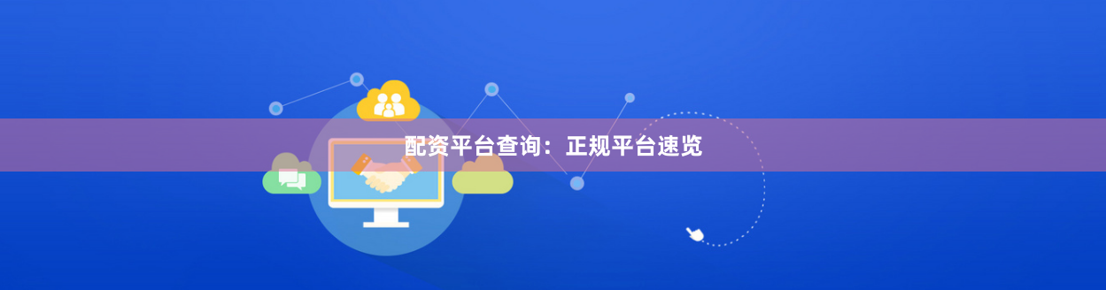配资平台查询：正规平台速览